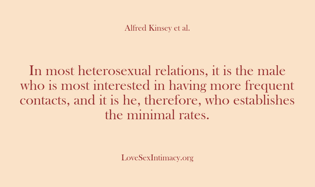 (Alfred Kinsey Female Sexuality) In most heterosexual relations, it is the male who is most interested…