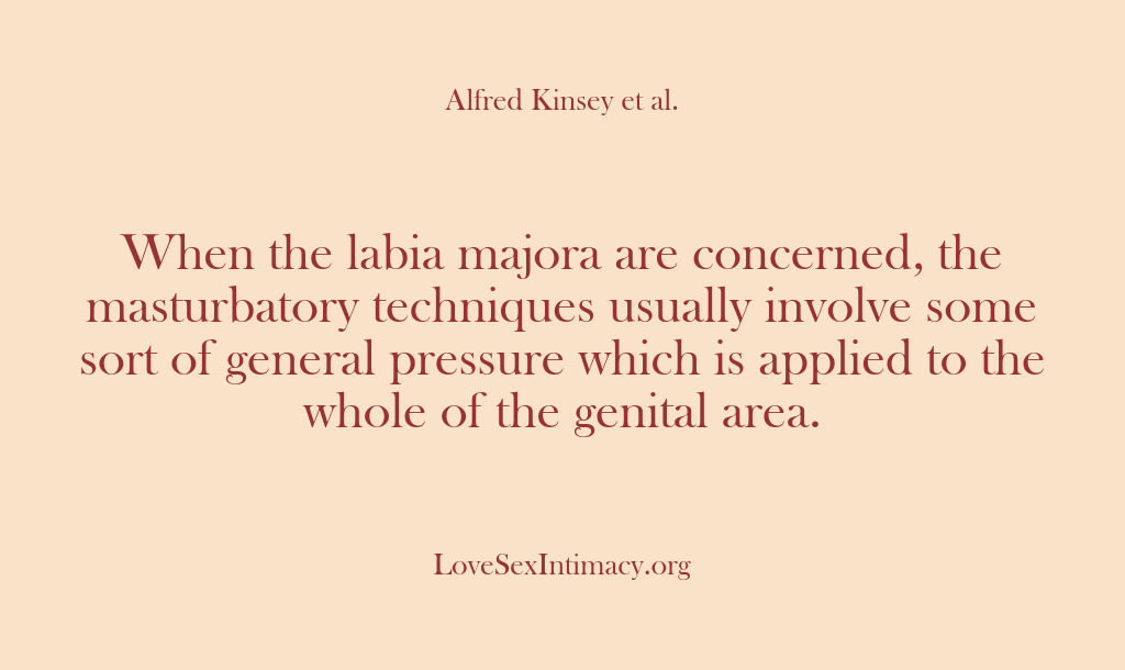 (Alfred Kinsey Female Sexuality) When the labia majora are concerned, the masturbatory techniques usually involve some…