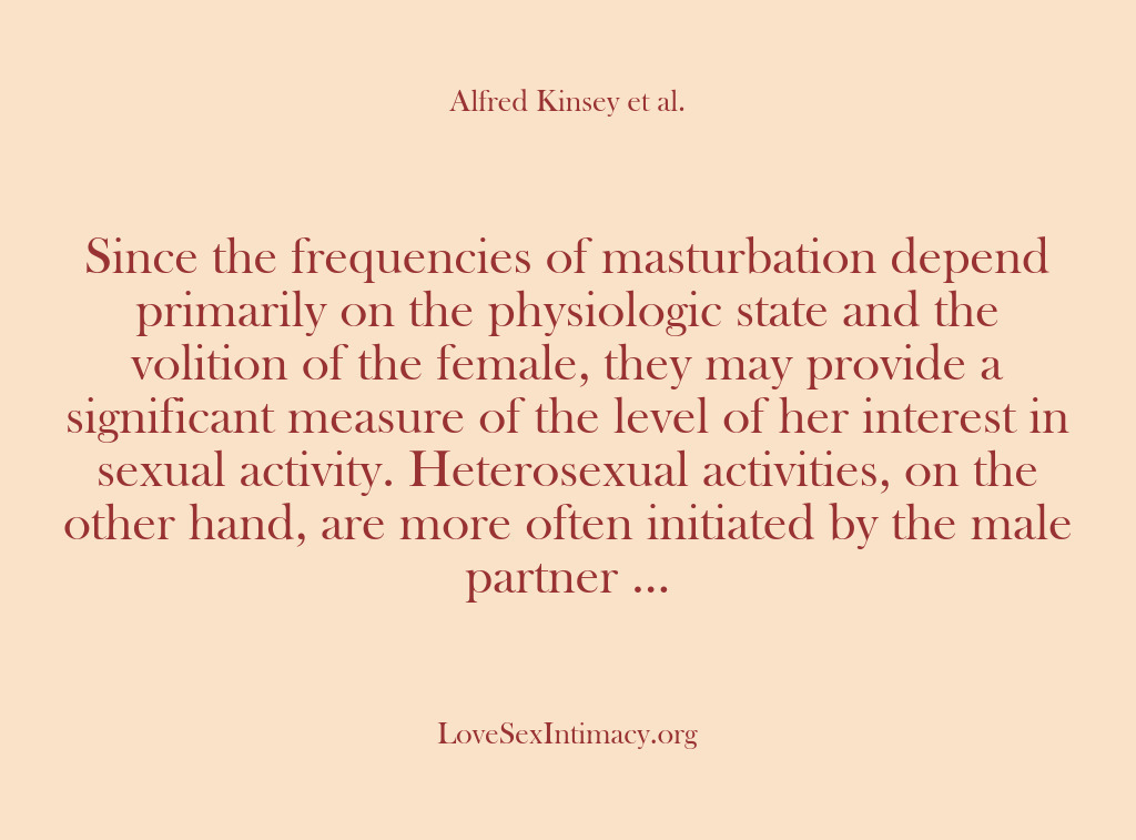 (Alfred Kinsey Female Sexuality) Since the frequencies of masturbation depend primarily on the physiologic state and…