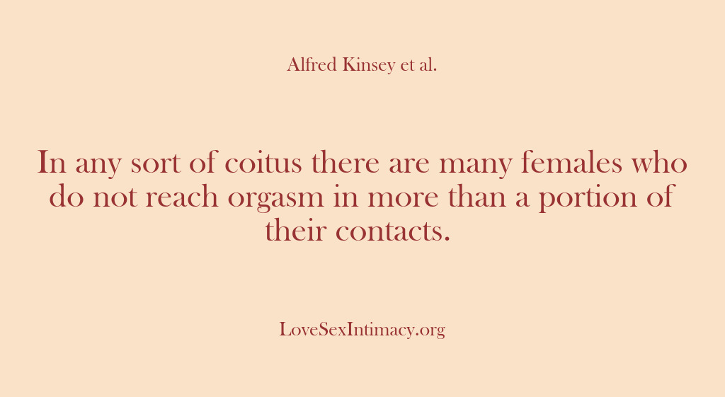 (Alfred Kinsey Female Sexuality) In any sort of coitus there are many females who do not…