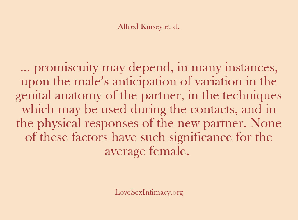 (Alfred Kinsey Female Sexuality) … promiscuity may depend, in many instances, upon the male’s anticipation of…