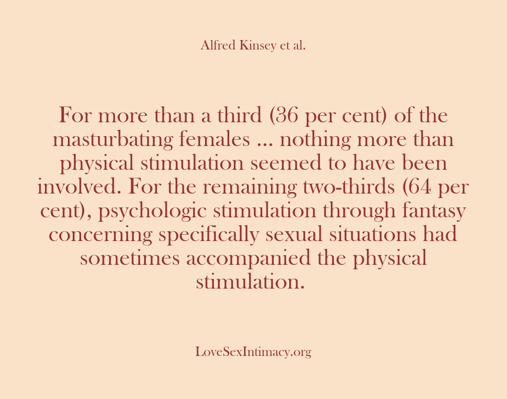 (Alfred Kinsey Female Sexuality) For more than a third (36 per cent) of the masturbating females…