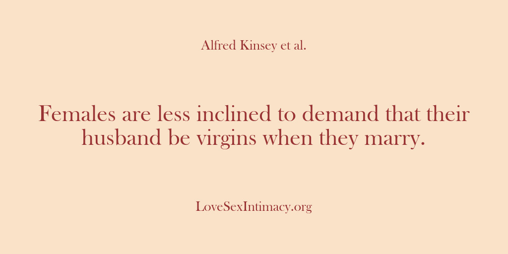 (Alfred Kinsey Female Sexuality) Females are less inclined to demand that their husband be virgins when…