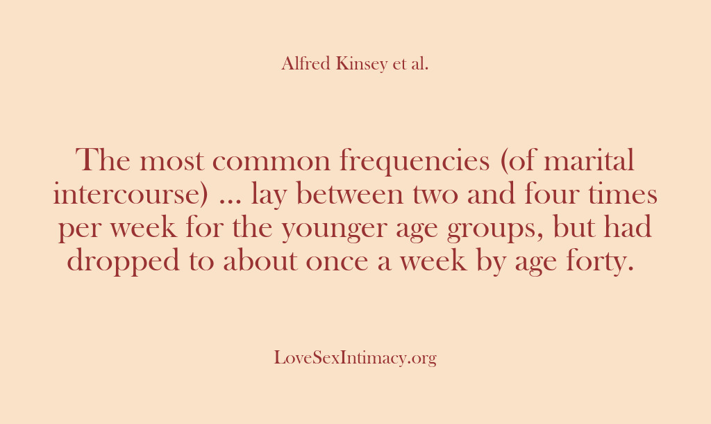 (Alfred Kinsey Female Sexuality) The most common frequencies (of marital intercourse) … lay between two and…