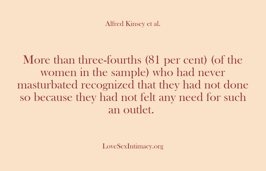 (Alfred Kinsey Female Sexuality) More than three-fourths (81 per cent) (of the women in the sample)…