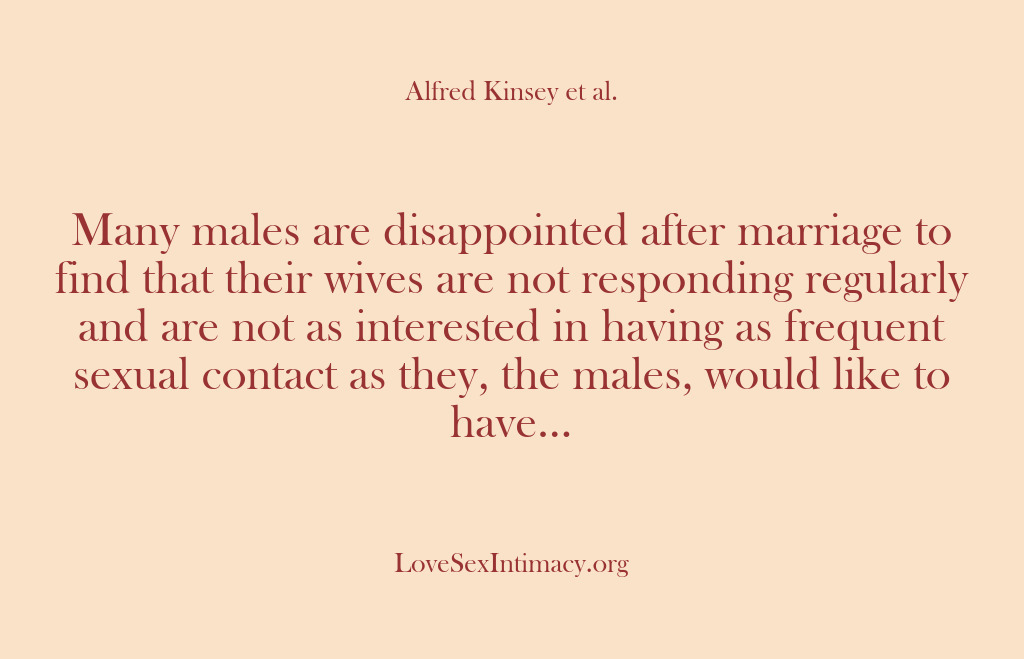 (Alfred Kinsey Female Sexuality) Many males are disappointed after marriage to find that their wives are…