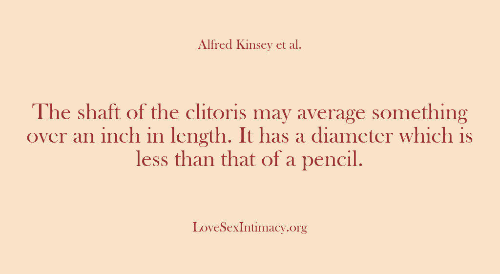 (Alfred Kinsey Female Sexuality) The shaft of the clitoris may average something over an inch in…