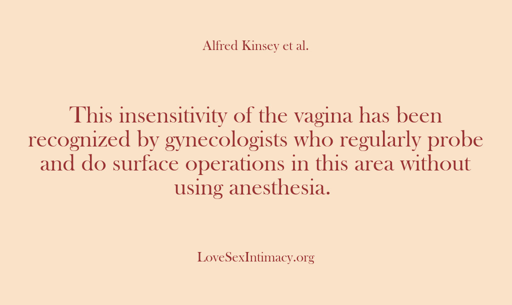 (Alfred Kinsey Female Sexuality) This insensitivity of the vagina has been recognized by gynecologists who regularly…