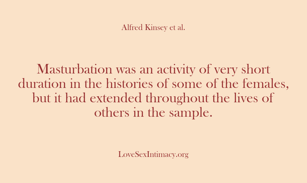 (Alfred Kinsey Female Sexuality) Masturbation was an activity of very short duration in the histories of…
