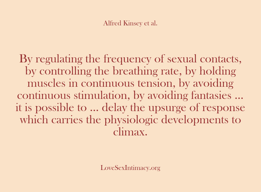 (Alfred Kinsey Female Sexuality) By regulating the frequency of sexual contacts, by controlling the breathing rate,…