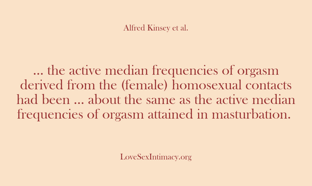 (Alfred Kinsey Female Sexuality) … the active median frequencies of orgasm derived from the (female) homosexual…