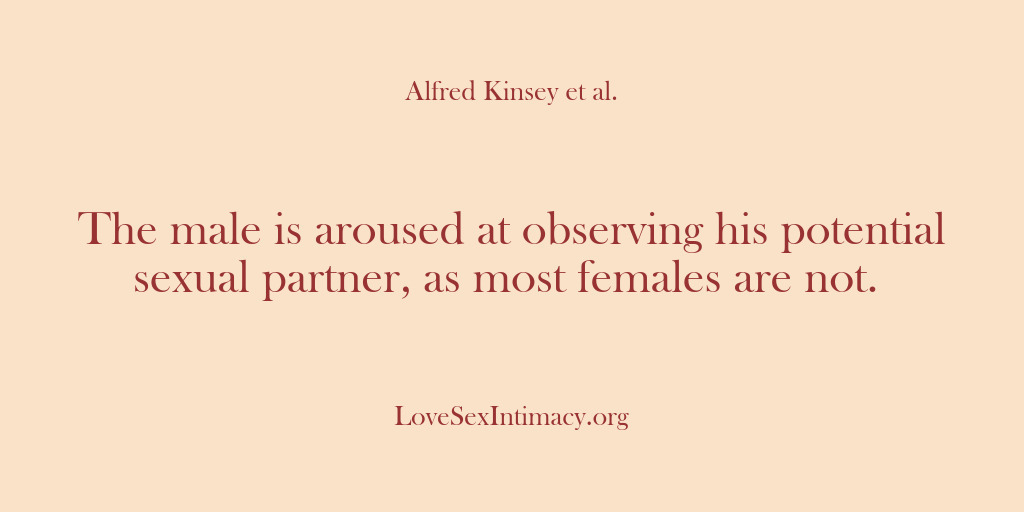 (Alfred Kinsey Female Sexuality) The male is aroused at observing his potential sexual partner, as most…