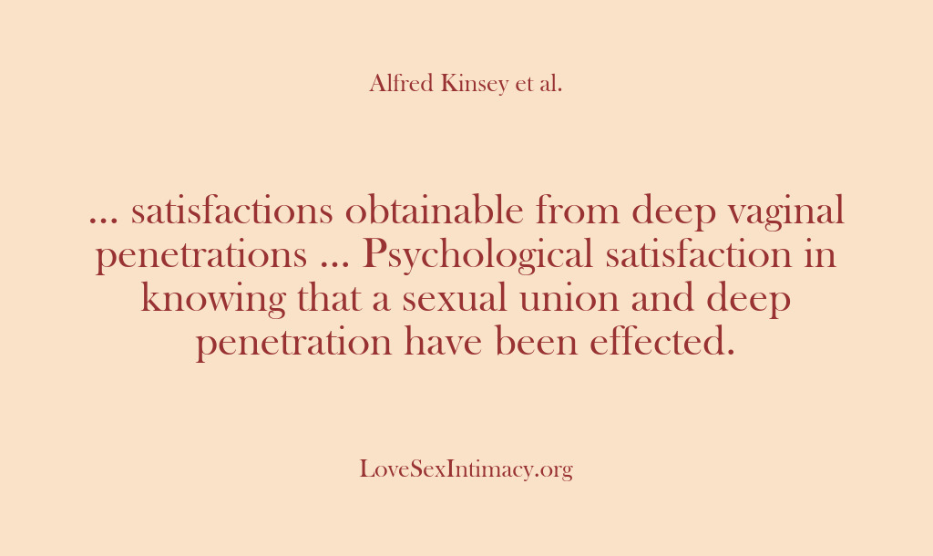 (Alfred Kinsey Female Sexuality) … satisfactions obtainable from deep vaginal penetrations … Psychological satisfaction in knowing…