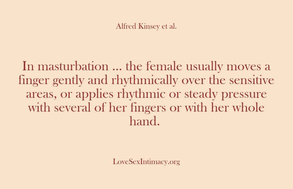 (Alfred Kinsey Female Sexuality) In masturbation … the female usually moves a finger gently and rhythmically…