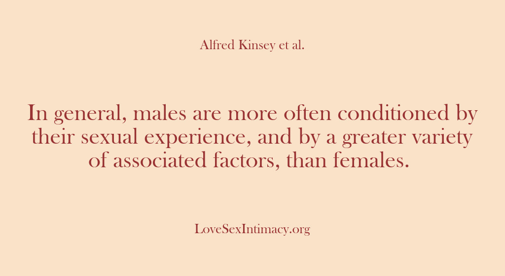 (Alfred Kinsey Female Sexuality) In general, males are more often conditioned by their sexual experience, and…