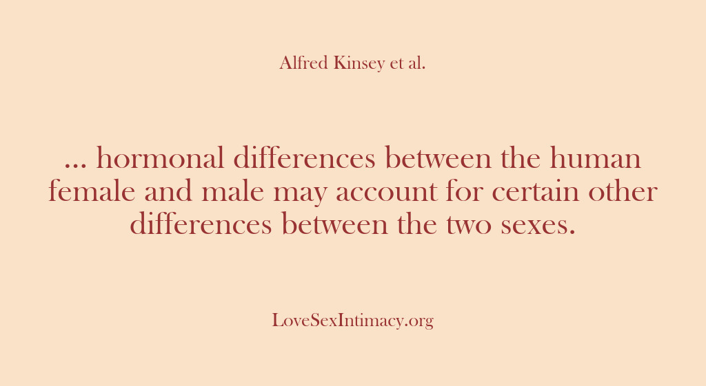 (Alfred Kinsey Female Sexuality) … hormonal differences between the human female and male may account for…