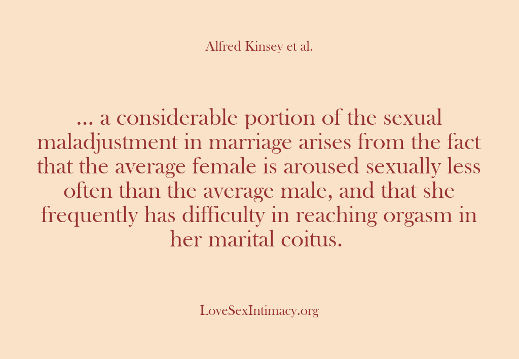 (Alfred Kinsey Female Sexuality) … a considerable portion of the sexual maladjustment in marriage arises from…
