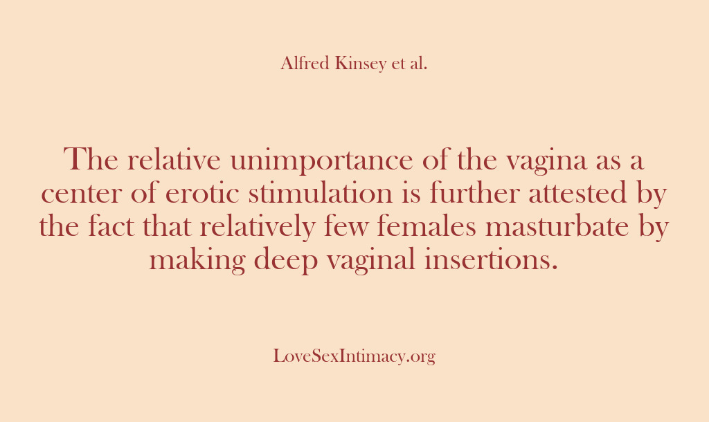 (Alfred Kinsey Female Sexuality) The relative unimportance of the vagina as a center of erotic stimulation…