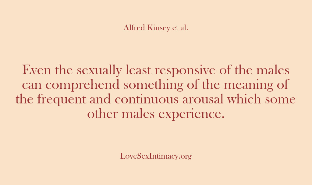 (Alfred Kinsey Female Sexuality) Even the sexually least responsive of the males can comprehend something of…