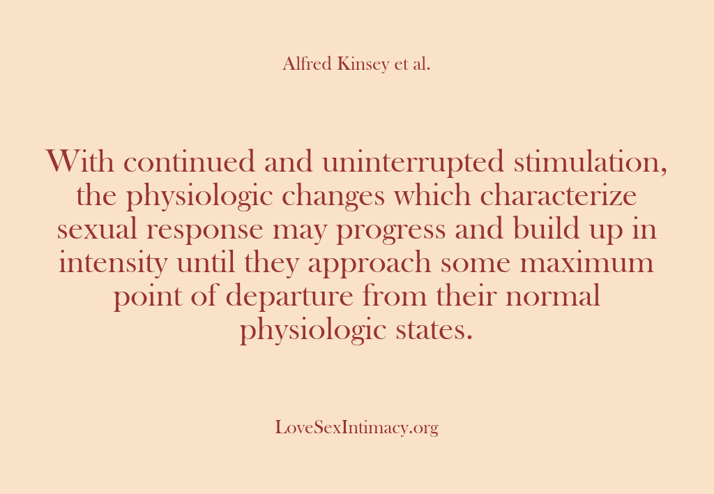 (Alfred Kinsey Female Sexuality) With continued and uninterrupted stimulation, the physiologic changes which characterize sexual response…