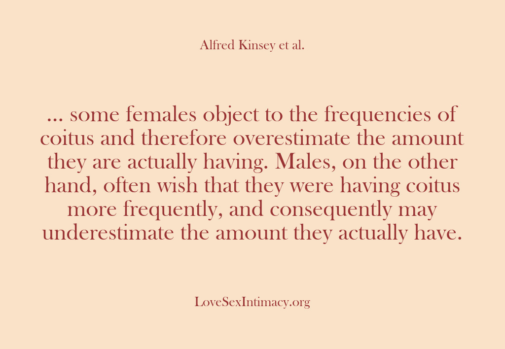 (Alfred Kinsey Female Sexuality) … some females object to the frequencies of coitus and therefore overestimate…