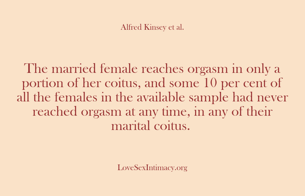 (Alfred Kinsey Female Sexuality) The married female reaches orgasm in only a portion of her coitus,…