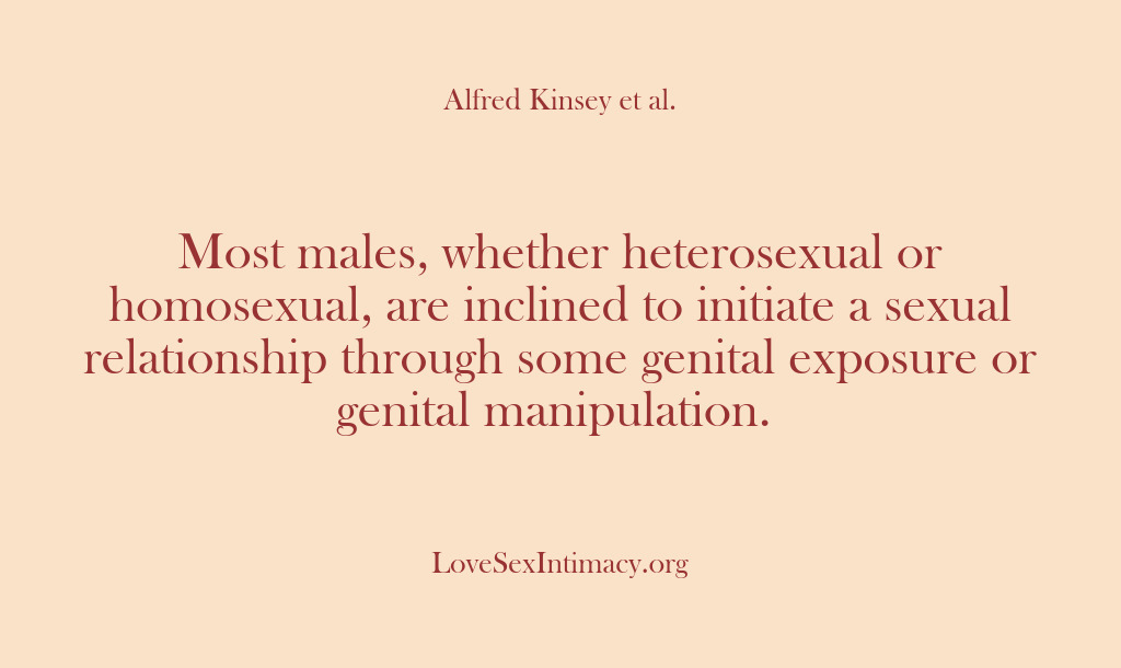 (Alfred Kinsey Female Sexuality) Most males, whether heterosexual or homosexual, are inclined to initiate a sexual…