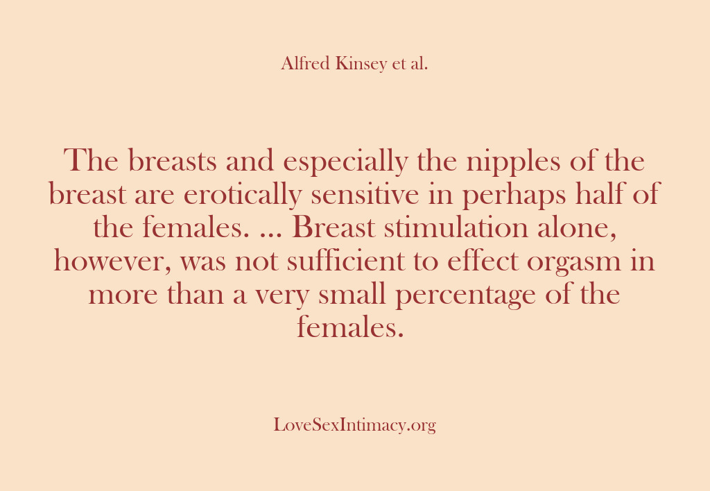 (Alfred Kinsey Female Sexuality) The breasts and especially the nipples of the breast are erotically sensitive…