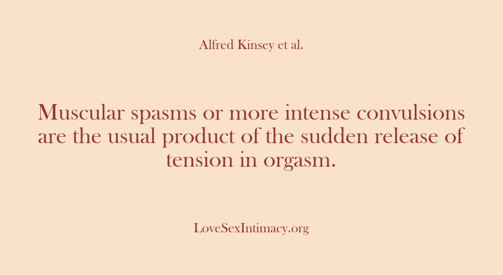 (Alfred Kinsey Female Sexuality) Muscular spasms or more intense convulsions are the usual product of the…