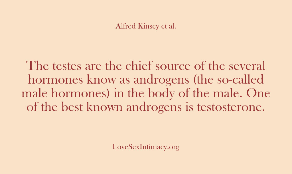 (Alfred Kinsey Female Sexuality) The testes are the chief source of the several hormones know as…