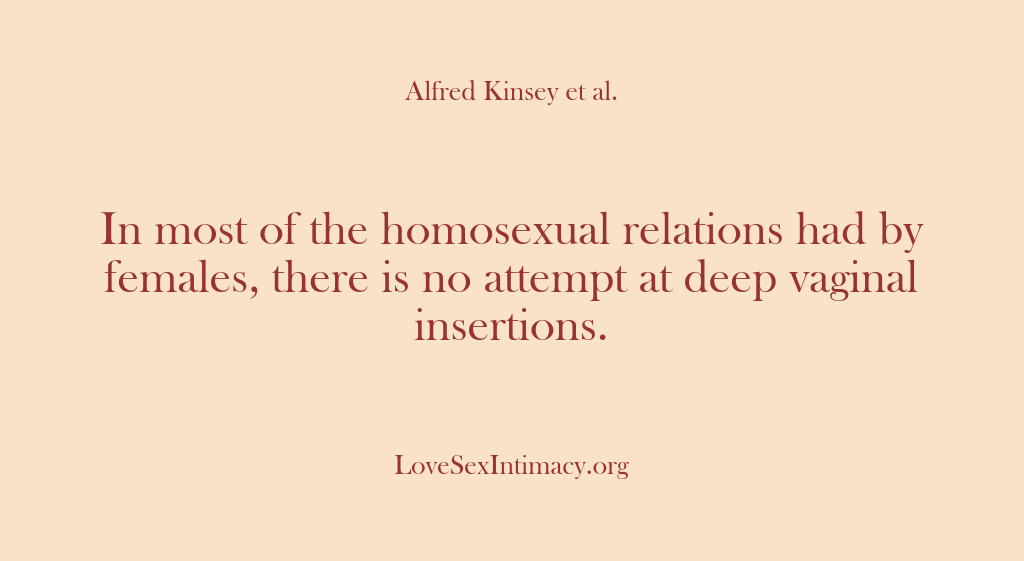 (Alfred Kinsey Female Sexuality) In most of the homosexual relations had by females, there is no…