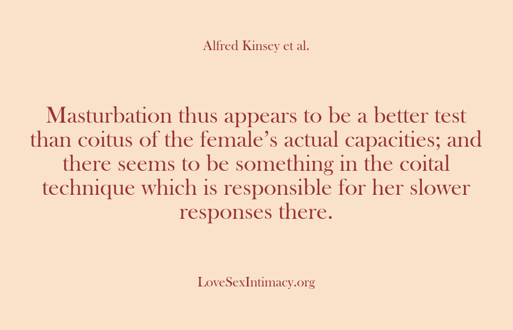 (Alfred Kinsey Female Sexuality) Masturbation thus appears to be a better test than coitus of the…