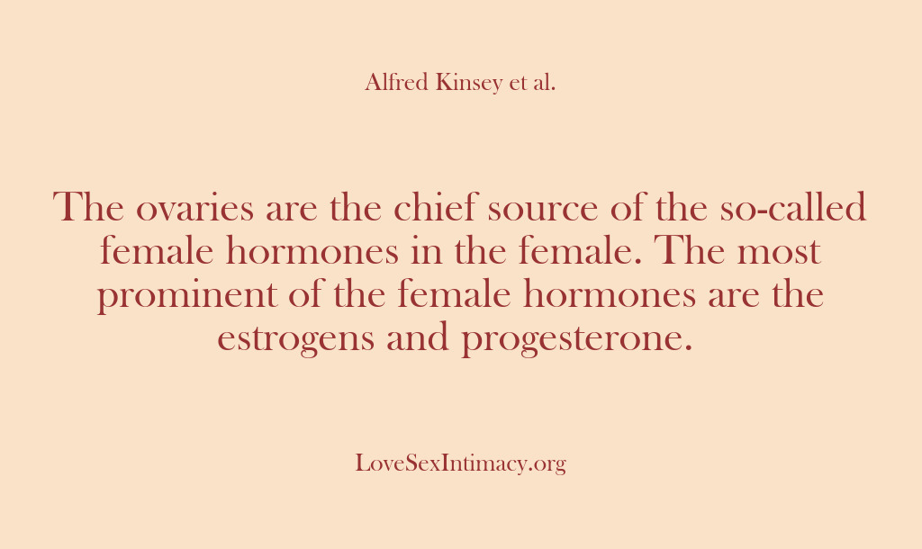 (Alfred Kinsey Female Sexuality) The ovaries are the chief source of the so-called female hormones in…