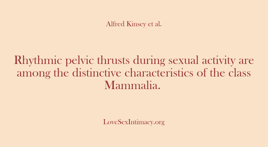 (Alfred Kinsey Female Sexuality) Rhythmic pelvic thrusts during sexual activity are among the distinctive characteristics of…