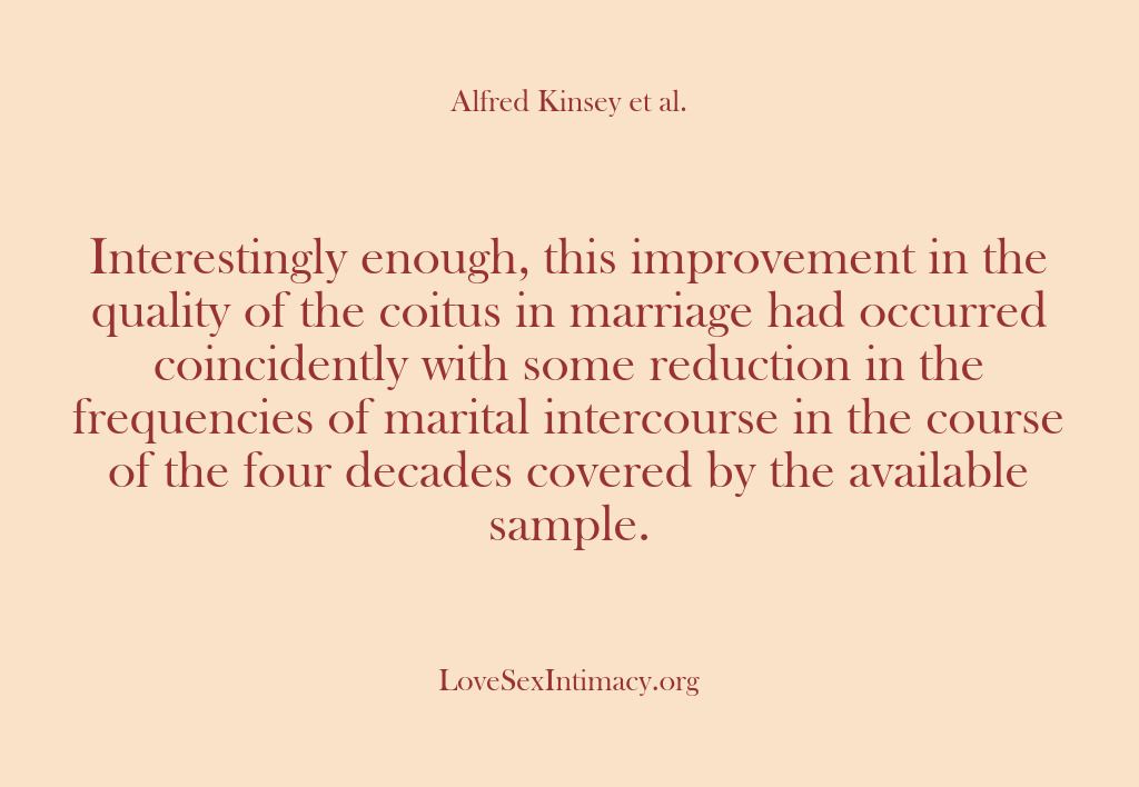 (Alfred Kinsey Female Sexuality) Interestingly enough, this improvement in the quality of the coitus in marriage…