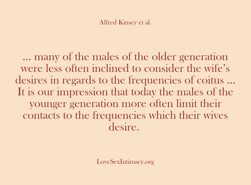 (Alfred Kinsey Female Sexuality) … many of the males of the older generation were less often…