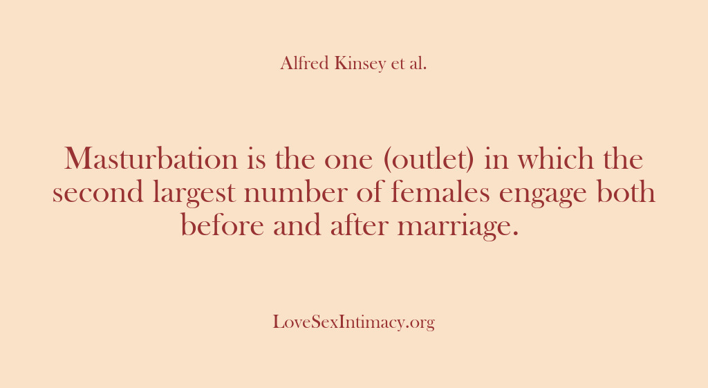 (Alfred Kinsey Female Sexuality) Masturbation is the one (outlet) in which the second largest number of…