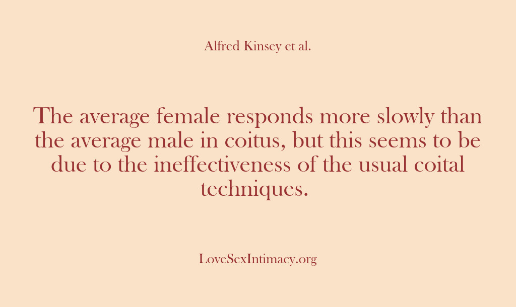 (Alfred Kinsey Female Sexuality) The average female responds more slowly than the average male in coitus,…