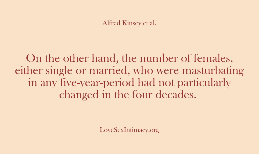 (Alfred Kinsey Female Sexuality) On the other hand, the number of females, either single or married,…