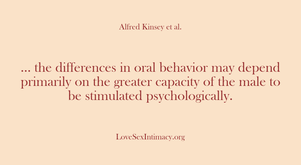 (Alfred Kinsey Female Sexuality) … the differences in oral behavior may depend primarily on the greater…