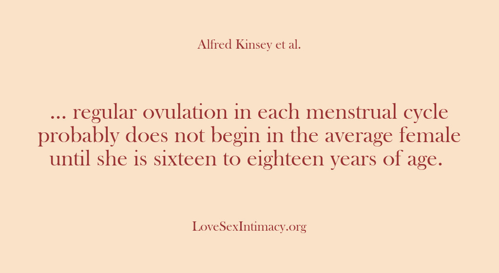 (Alfred Kinsey Female Sexuality) … regular ovulation in each menstrual cycle probably does not begin in…