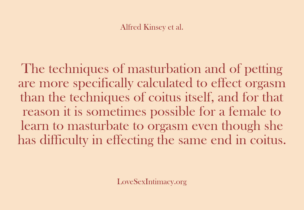 (Alfred Kinsey Female Sexuality) The techniques of masturbation and of petting are more specifically calculated to…