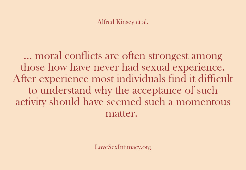 (Alfred Kinsey Female Sexuality) … moral conflicts are often strongest among those how have never had…