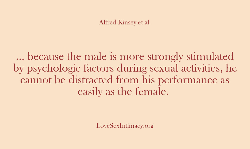 (Alfred Kinsey Female Sexuality) … because the male is more strongly stimulated by psychologic factors during…