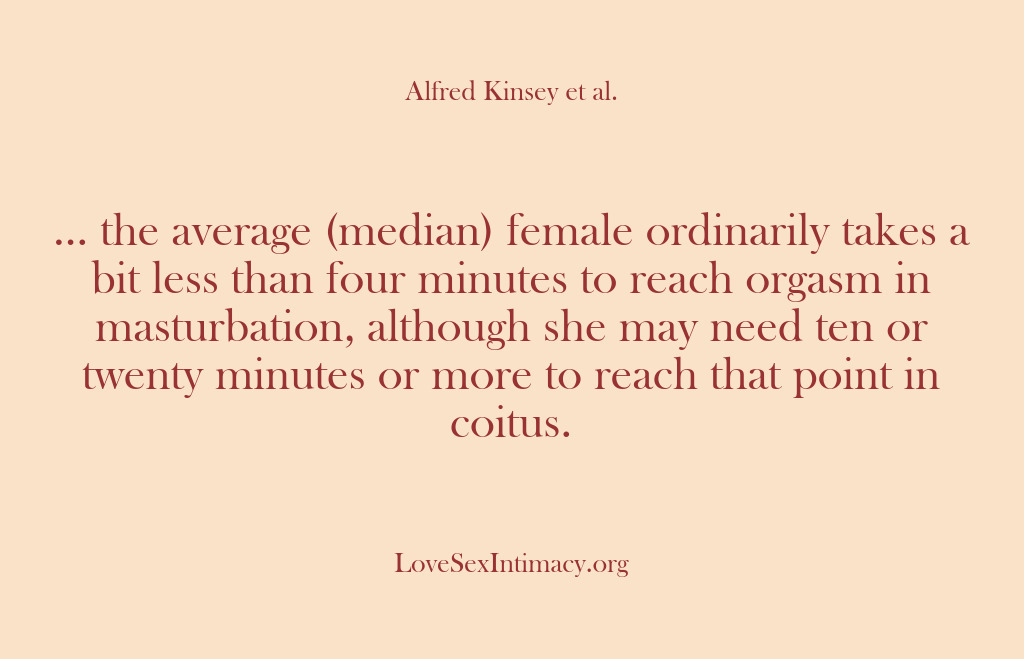 (Alfred Kinsey Female Sexuality) … the average (median) female ordinarily takes a bit less than four…