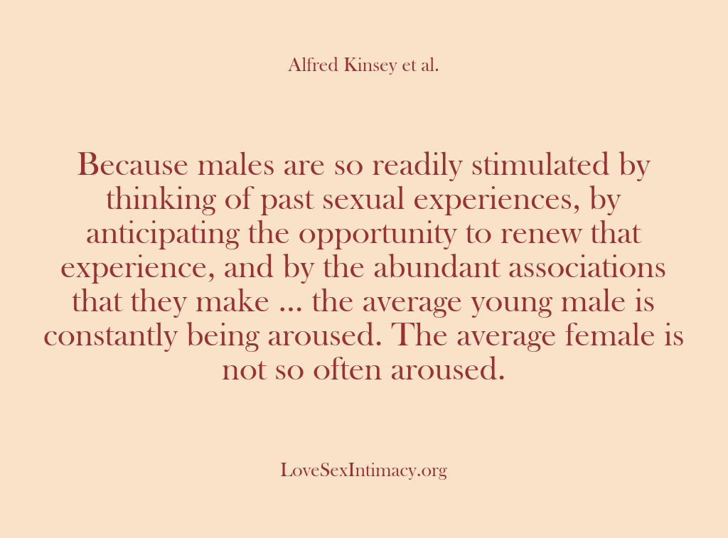 (Alfred Kinsey Female Sexuality) Because males are so readily stimulated by thinking of past sexual experiences,…