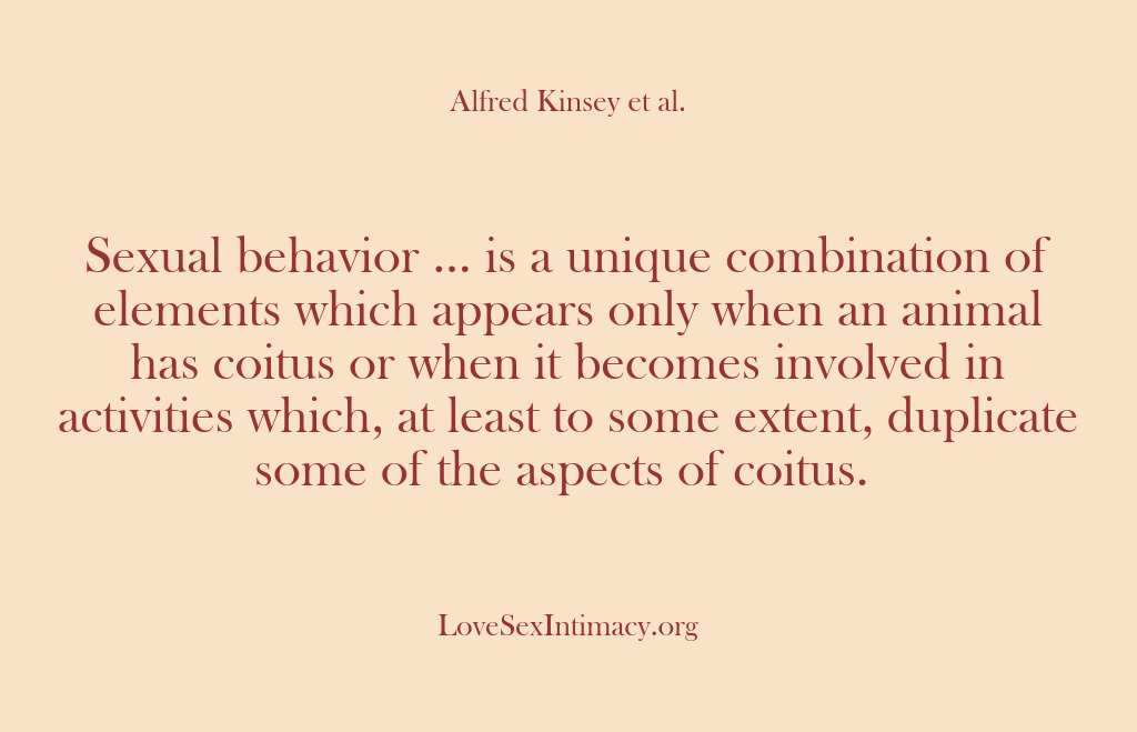 (Alfred Kinsey Female Sexuality) Sexual behavior … is a unique combination of elements which appears only…