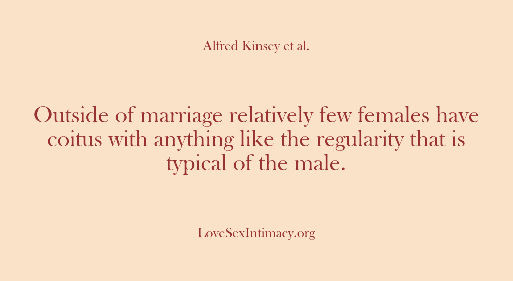 (Alfred Kinsey Female Sexuality) Outside of marriage relatively few females have coitus with anything like the…