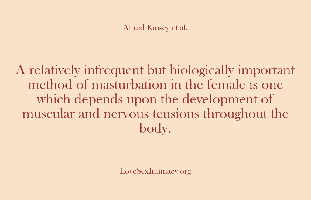 (Alfred Kinsey Female Sexuality) A relatively infrequent but biologically important method of masturbation in the female…