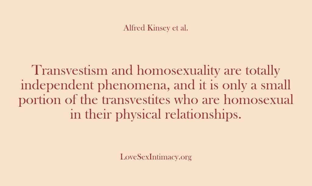 (Alfred Kinsey Female Sexuality) Transvestism and homosexuality are totally independent phenomena, and it is only a…